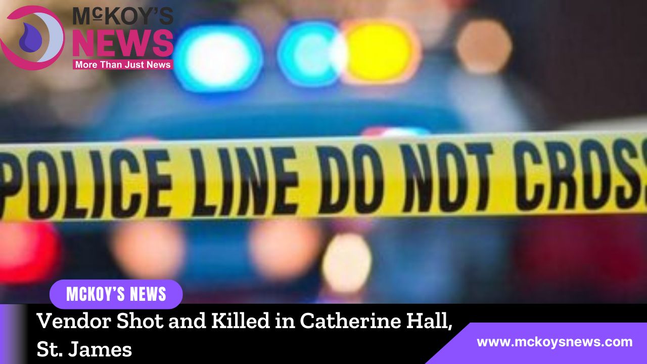 Vendor Shot and Killed in Catherine Hall, St. James - McKoysNews