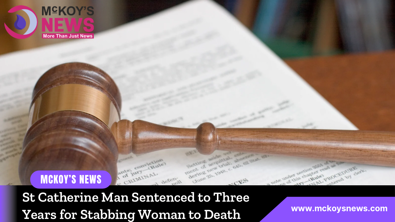 St Catherine Man Sentenced to Three Years for Stabbing Woman to Death ...