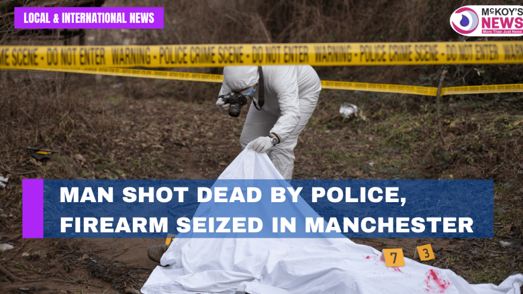 Man Shot Dead by Police, Firearm Seized in Manchester - McKoysNews