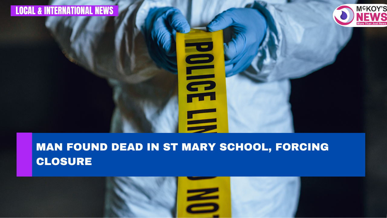 Man Found Dead in St Mary School, Forcing Closure - McKoysNews