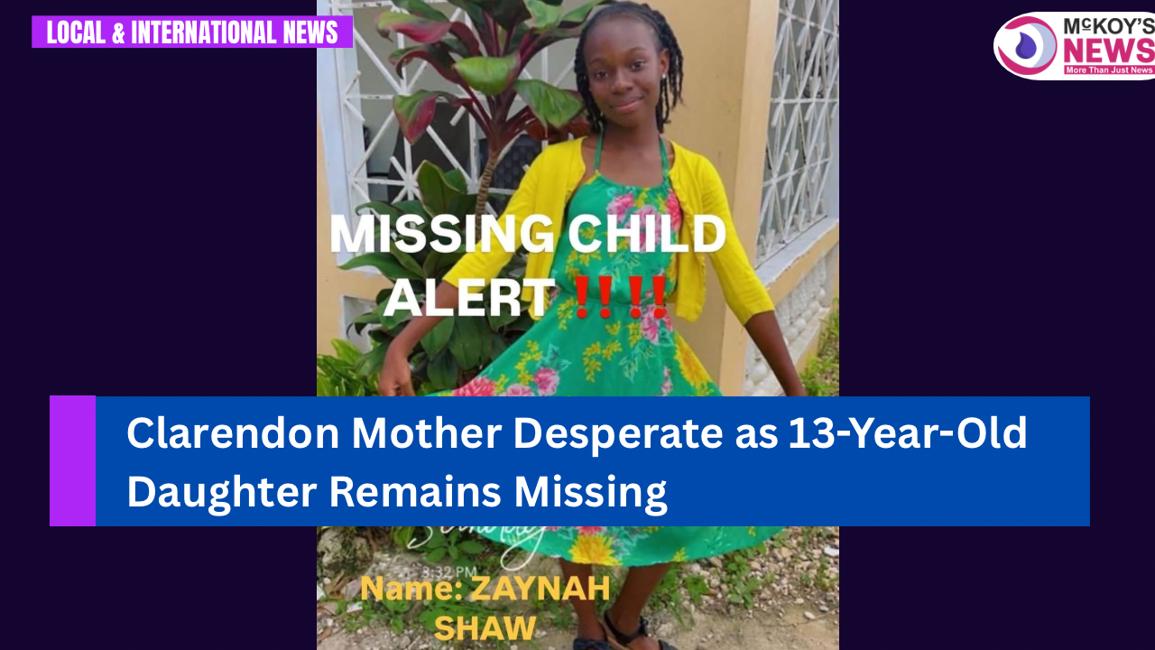 Clarendon Mother Desperate as 13YearOld Daughter Remains Missing