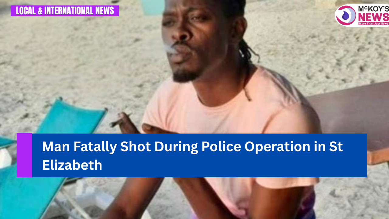 Man Fatally Shot During Police Operation in St Elizabeth - McKoysNews