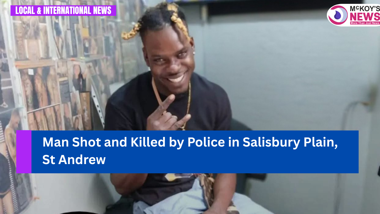 Man Shot and Killed by Police in Salisbury Plain, St Andrew - McKoysNews