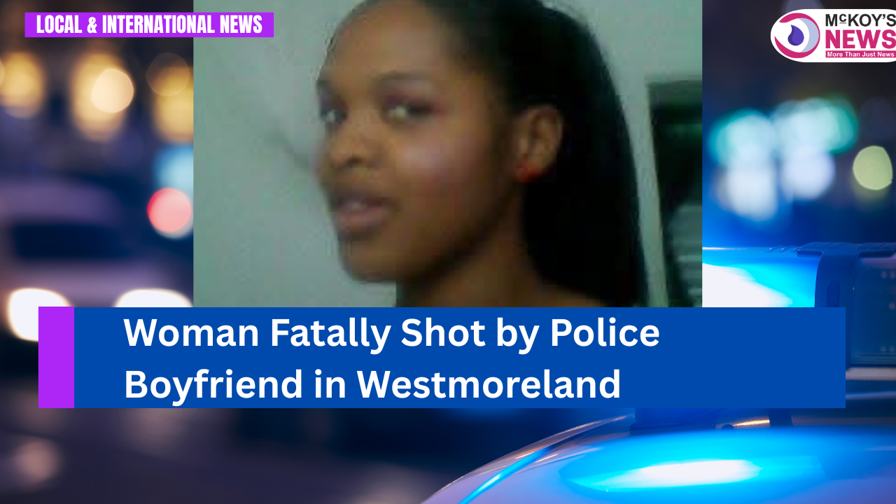 Woman Fatally Shot by Police Boyfriend in Westmoreland - McKoysNews