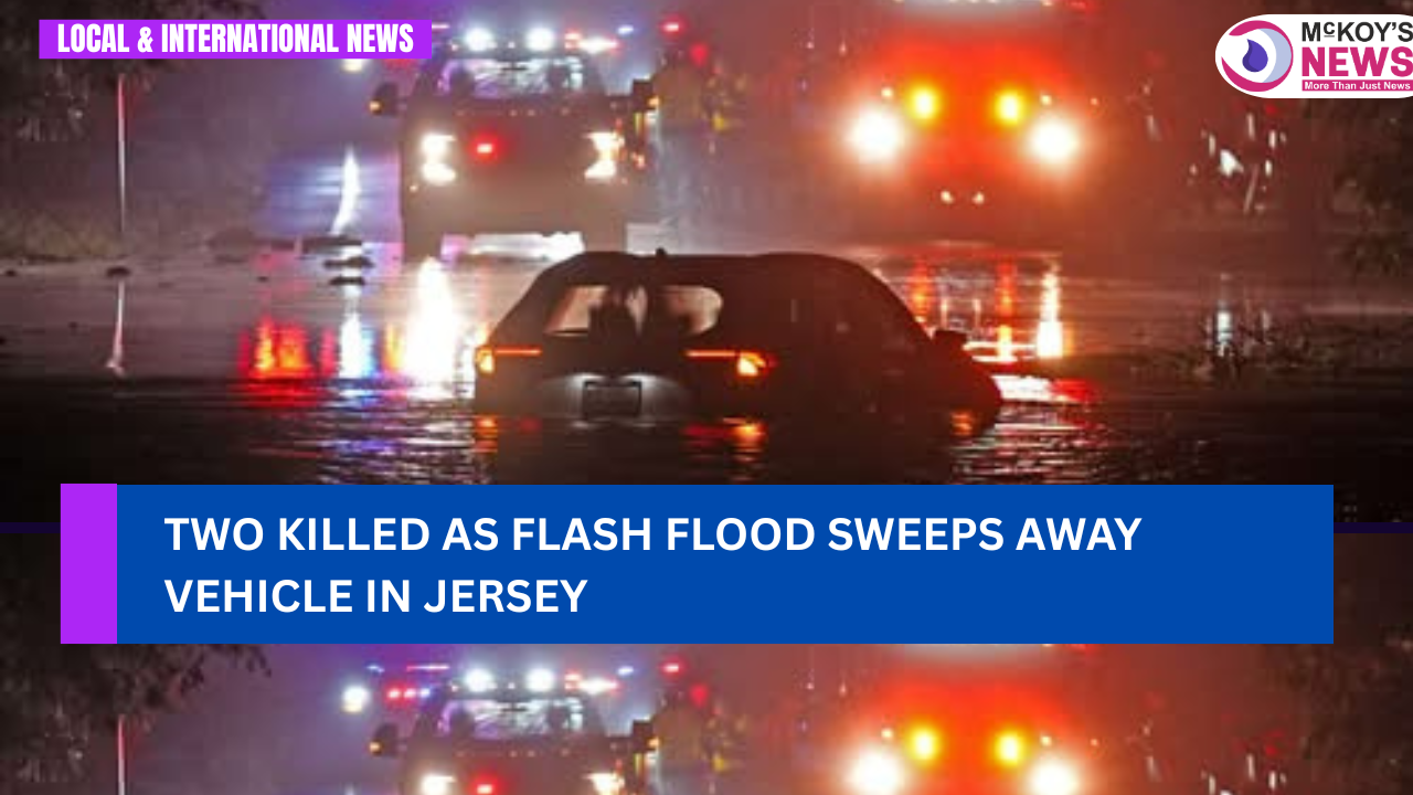 Two Killed as Flash Flood Sweeps Away Vehicle in Jersey - McKoysNews