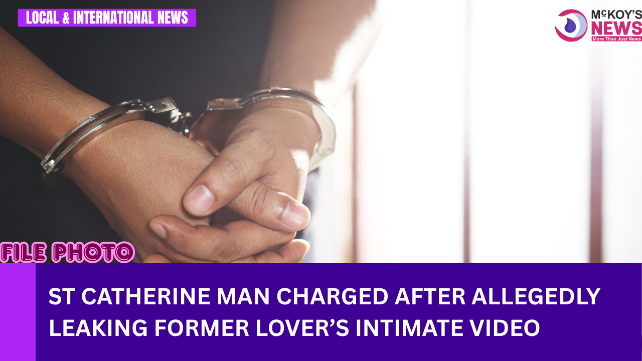 St Catherine Man Charged After Allegedly Leaking Former Lover’s ...