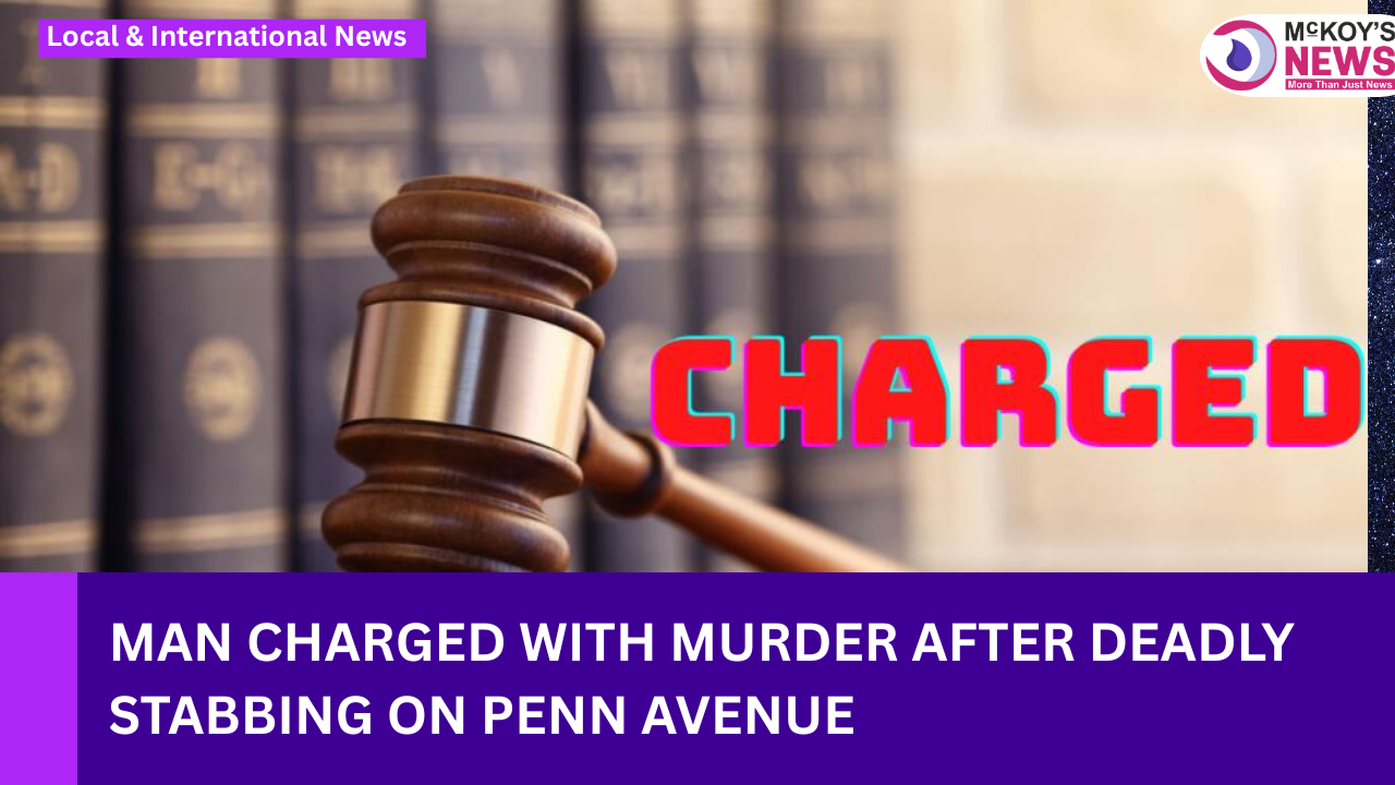 Man Charged With Murder After Deadly Stabbing on Penn Avenue - McKoysNews