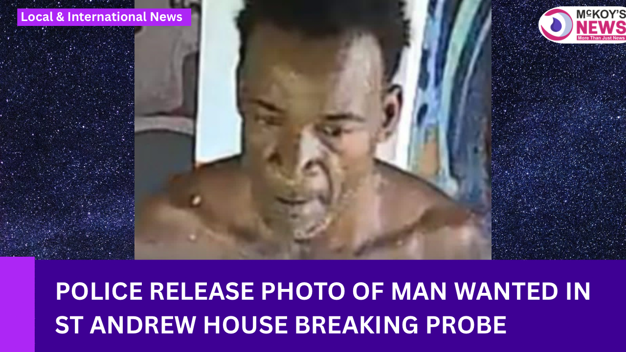 Police Release Photo of Man Wanted in St Andrew House Breaking Probe ...