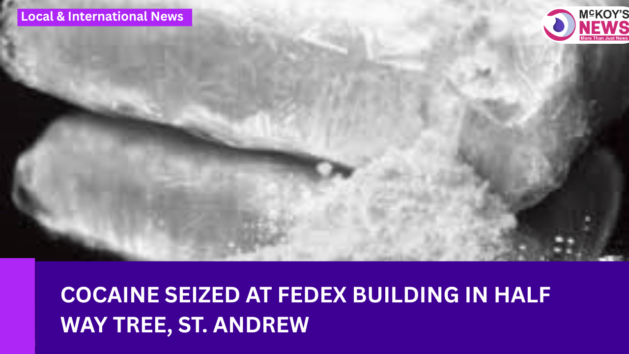 Cocaine Seized at FedEx Building in Half Way Tree, St. Andrew - McKoysNews