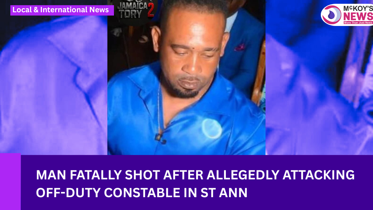 Man Fatally Shot After Allegedly Attacking Off-Duty Constable in St Ann ...