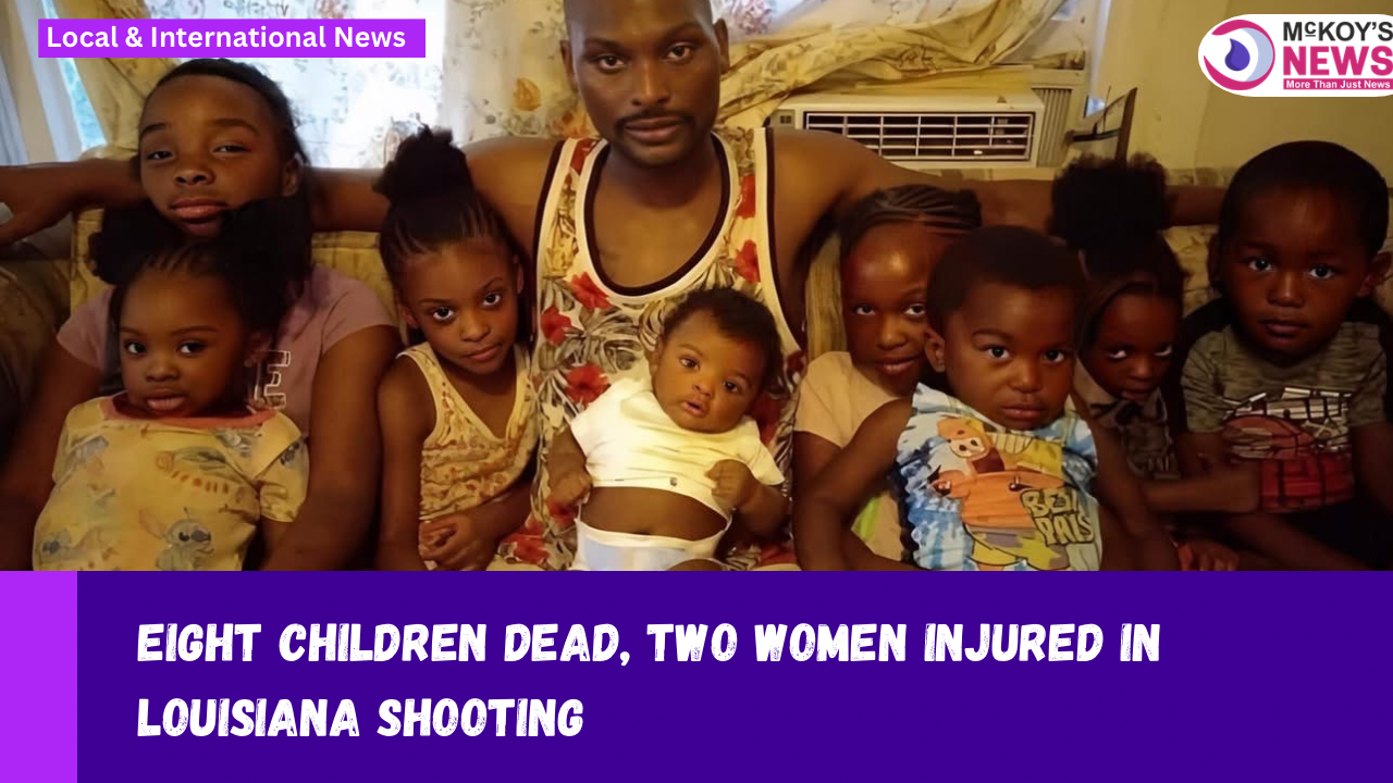 Eight Children Dead, Two Women Injured in Louisiana Shooting - McKoysNews
