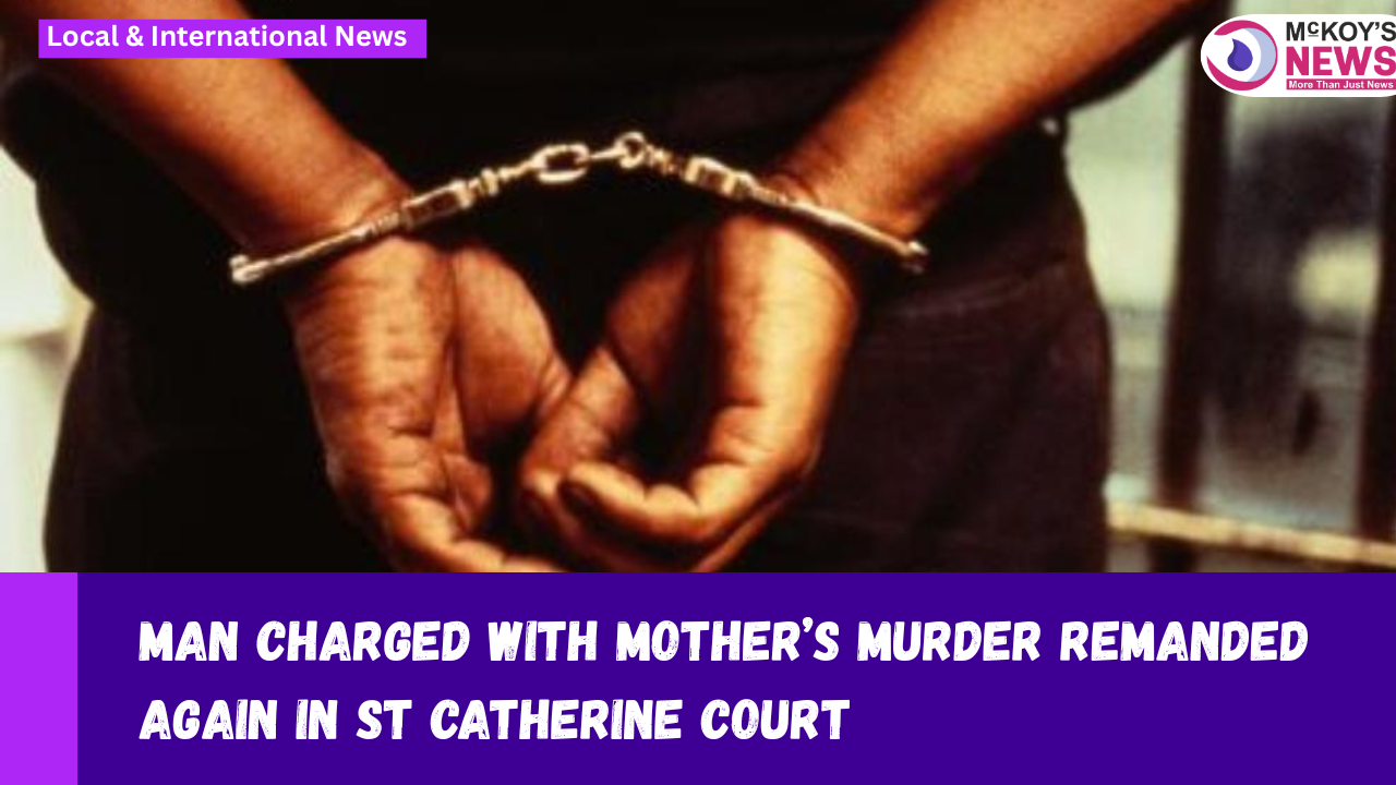 Man Charged with Mother’s Murder Remanded Again in St Catherine Court ...