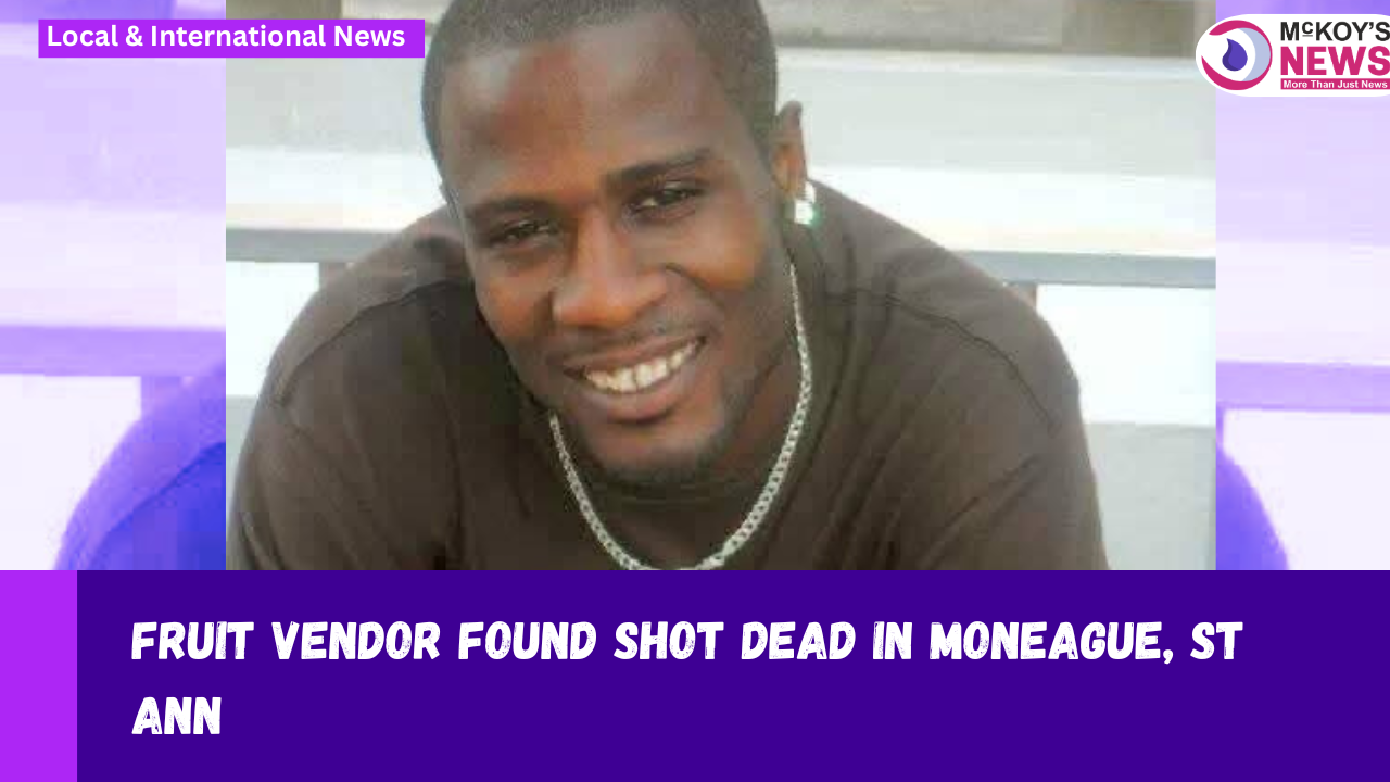 Fruit Vendor Found Shot Dead in Moneague, St Ann - McKoysNews